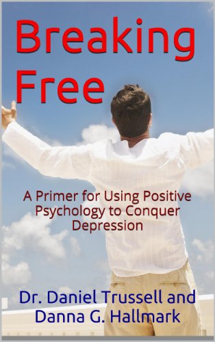 Breaking Free: A Primer for Using Positive Psychology to Conquer Depression