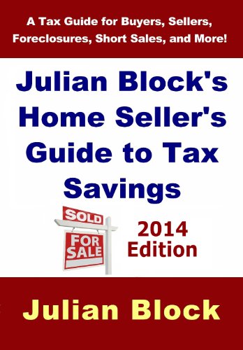2014 Edition - Julian Block's Home Seller's Guide to Tax Savings: A Tax Guide for Buyers, Sellers, Foreclosures, Short Sales, and More