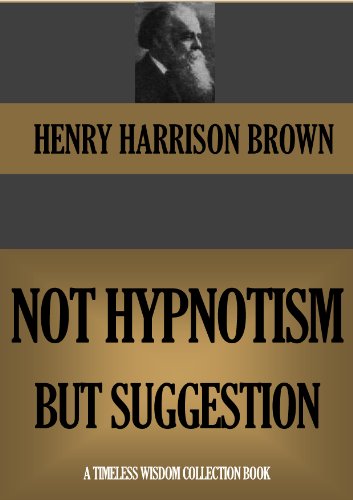 NOT HYPNOTISM BUT SUGGESTION (Timeless Wisdom Collection Book 360)
