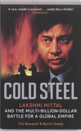 Cold Steel: Lakshmi Mittal and the Multi-Billion-Dollar Battle for a Global Empire by Bouquet, Tim, Ousey, Byron (2009) Paperback
