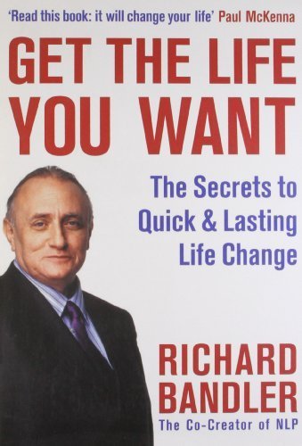 Get the Life You Want: Foreword by Paul McKenna. The Secrets to Quick & Lasting Life Change by Bandler, Richard (2009) Paperback