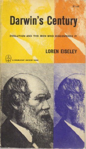 Darwin's Century: Evolution and the Men Who Discovered It. by Eiseley, Loren C. (1961) Paperback