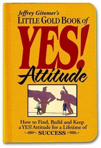 Little Gold Book of Yes! Attitude: How to Find, Build and Keep a Yes! Attitude for a Lifetime of Success (Jeffrey Gitomer's Little Books Jeffrey Gitomer's Little Book) by Gitomer, Jeffrey (2006) Hardcover