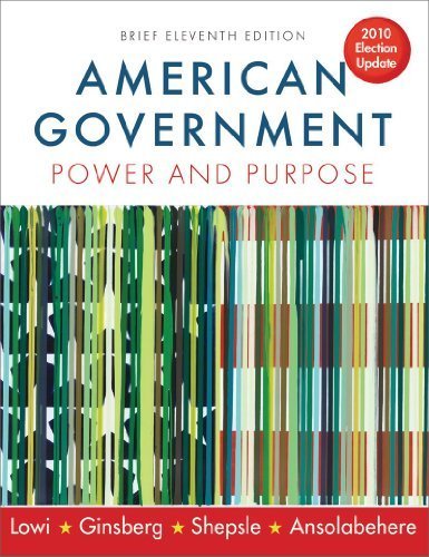 American Government: Power and Purpose - 2010 Election Update by Lowi, Theodore, Ginsberg, Benjamin, Shepsle, Kenneth, Ansola (2011) Paperback
