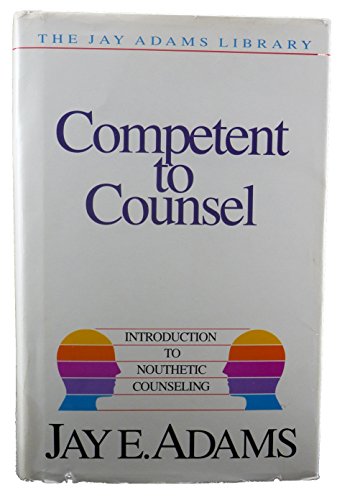 Competent to Counsel: Introduction to Nouthetic Counseling (Jay Adams Library) by Adams, J.E. (1986) Hardcover