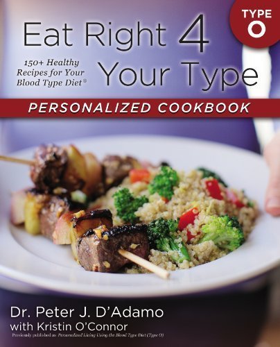 Eat Right 4 Your Type Personalized Cookbook Type O: 150+ Healthy Recipes for Your Blood Type Diet by Adamo, Peter D., D'Adamo, Peter J., O'Connor, Kristin (2013) Paperback