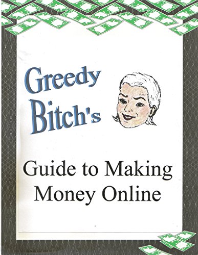 Greedy Bitch's Guide to Making Money Online