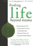 Life After Trauma: Using Acceptance and Commitment Therapy to Heal from Post-tr (New Harbinger Self-Help Workbook): Using Acceptance and Commitment ... Traumatic Stress and Trauma-related Problems by Victoria M. Follette, Jacqueline Pistorello (