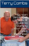 Screen Printing: A Practical Guide to Starting Your Own T-Shirt Business