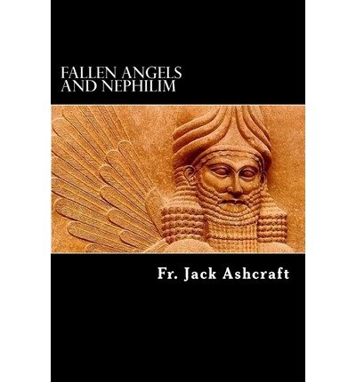 [ FALLEN ANGELS AND NEPHILIM: THE ORIGINS OF EVIL ] By Ashcraft, Fr Jack ( Author) 2013 [ Paperback ]