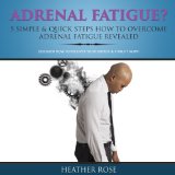 Adrenal Fatigue? 5 Simple & Quick Steps How to Overcome Adrenal Fatigue Revealed: Discover How to Recover Your Energy & Vitality Now!