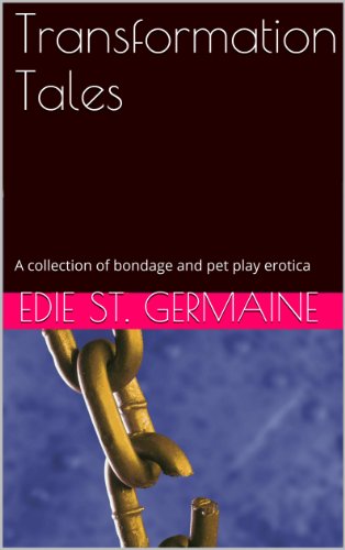 Transformation Tales: A collection of bondage and pet play erotica