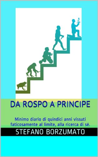 Da Rospo a Principe: Minimo diario di quindici anni vissuti faticosamente al limite, alla ricerca di sÃ©. (Italian Edition)