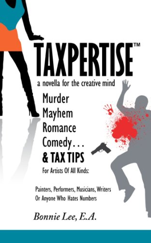 Taxpertise: A Novella for the Creative Mind: Murder, Mayhem, Romance, Comedy and Tax Tips, For Artists Of All Kinds