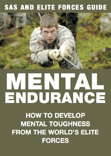 Mental Endurance: How to Develop Mental Toughness from the World's Elite Forces (SAS and Elite Forces Guide)
