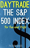 Day Trade the S&P 500 Index for Fun and Profit: A Unique Method for Using Heikin Ashi Charts to Day Trade S&P500 Futures and ETFs