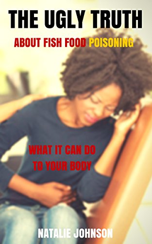 The Ugly Truth About Fish Food Poisoning: What It Can Do To Your Body (Poisoning, Fish Poisoning, Food Poisoning)