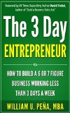 The 3 Day Entrepreneur: How To Build a 6 or 7 Figure Business Working Less Than 3 Days a Week