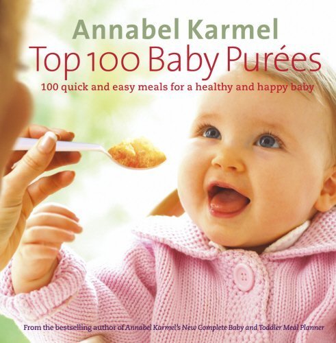 Top 100 Baby Purees: 100 quick and easy meals for a healthy and happy baby by Karmel, Annabel (2005) Hardcover