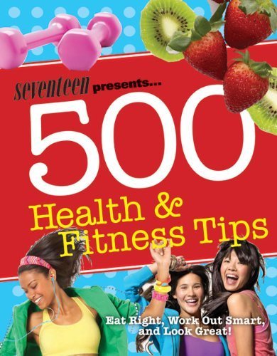 Seventeen 500 Health & Fitness Tips (Seventeen Magazine) by Meghann Foye (2011) Paperback