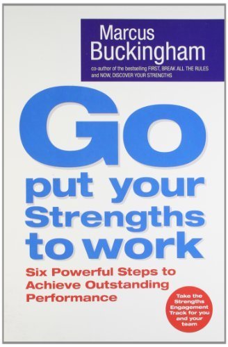 Go Put Your Strengths to Work: Six Powerful Steps to Achieve Outstanding Performance by Buckingham, Marcus (2007) Paperback