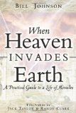 When Heaven Invades Earth: A Practical Guide to a Life of Miracles by Bill Johnson (2013) Paperback