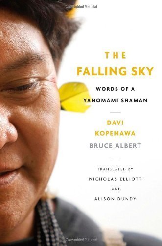 The Falling Sky: Words of a Yanomami Shaman by Kopenawa, Davi, Albert, Bruce, Elliott, Nicholas, Dundy, Ali (2013) Hardcover