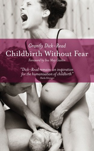 Childbirth without Fear: The Principles and Practice of Natural Childbirth by Grantly Dick-Read (2013) Paperback