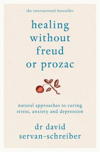 Healing Without Freud or Prozac: Natural approaches to curing stress, anxiety and depression by Servan-Schreiber, David (2011) Paperback