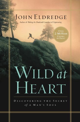 Wild at Heart: Discovering the Secret of a Man's Soul by Eldredge, John (2012) Paperback
