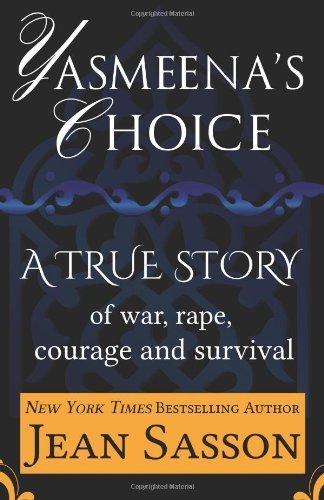 Yasmeena's Choice: A True Story of War, Rape, Courage and Survival by Sasson, Jean (2013) Paperback