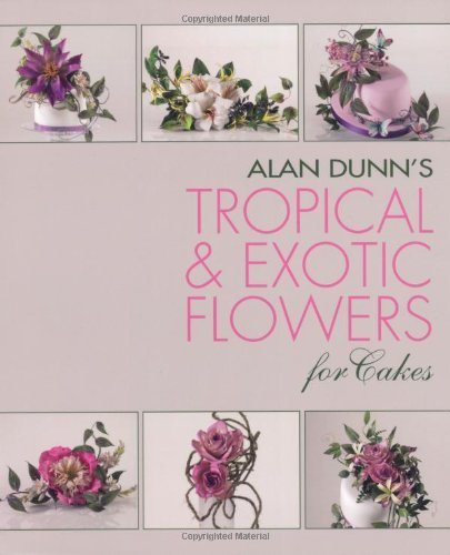 Tropical & Exotic Flowers for Cakes by Alan Dunn (2013) Paperback