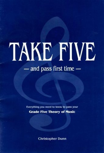 Take Five and Pass First Time: The Essential Independent Manual for Students Preparing for the Grade Five Theory of Music Examination of the Associated Board of the Royal Schools of Music by Christopher Dunn (1999) Paperback