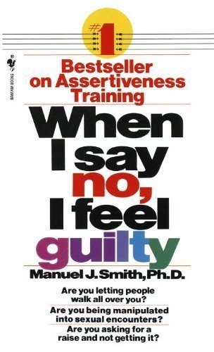 When I Say No, I Feel Guilty: How to Cope, Using the Skills of Systematic Assertive Therapy by Manuel J. Smith (1975) Mass Market Paperback