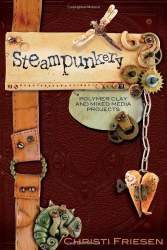 Steampunkery: Polymer Clay and Mixed Media Projects by Friesen, Christi (2010) Paperback