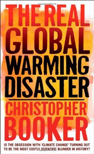 The Real Global Warming Disaster: Is the Obsession with 'Climate Change' Turning Out to be the Most Costly Scientific Blunder in History? by Booker, Christopher (2010) Paperback