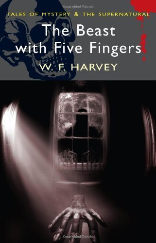 The Beast With Five Fingers (Wordsworth Mystery & Supernatural) (Tales of Mystery & the Supernatural) by W.F. Harvey (2009) Paperback