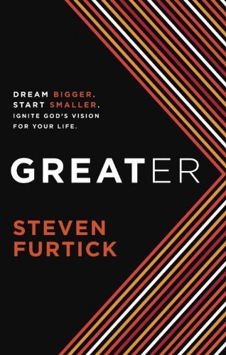 Greater: Dream Bigger. Start Smaller. Ignite God's Vision for Your Life by Steven Furtick (2012) Paperback