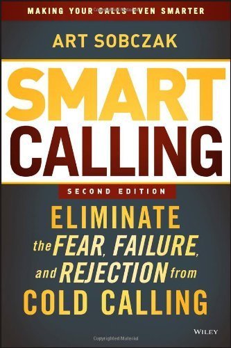 Smart Calling: Eliminate the Fear, Failure, and Rejection from Cold Calling by Sobczak, Art (2013) Hardcover