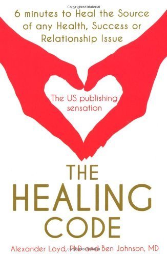 The Healing Code: 6 Minutes to Heal the Source of Your Health, Success or Relationship Issue by Loyd, Alex, Johnson, Ben (2011) Paperback