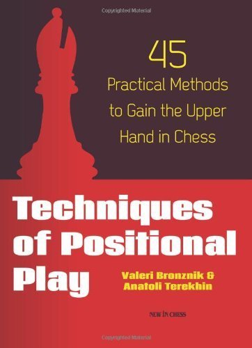Techniques of Positional Play: 45 Practical Methods to Gain the Upper Hand in Chess by Valeri Bronznik, Anatoli Terekhin (2013) Paperback