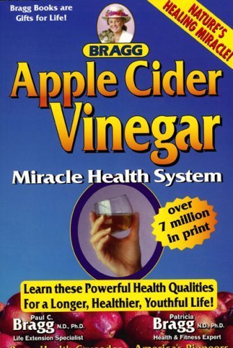 Apple Cider Vinegar: Miracle Health System (Bragg Apple Cider Vinegar Miracle Health System: With the Bragg Healthy Lifestyle) by Bragg, Paul C (2008) Paperback
