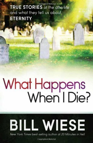 What Happens When I Die?: True Stories of the Afterlife and What They Tell Us about Eternity by Bill Wiese (2013) Paperback