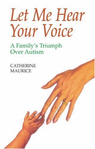 Let Me Hear Your Voice: A Family's Triumph Over Autism by Catherine Maurice (1998) Paperback