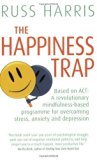 The Happiness Trap (Based on ACT: A revolutionary mindfulness-based programme for overcoming stress, anxiety and depression) by Harris, Russ (2008) Paperback