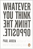 Whatever You Think, Think the Opposite by Arden, Paul (2006) Paperback