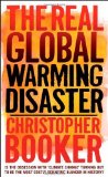 The Real Global Warming Disaster: Is the Obsession with 'Climate Change' Turning Out to be the Most Costly Scientific Blunder in History? by Booker, Christopher (2010) Paperback