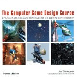 The Computer Game Design Course: Principles, Practices and Techniques for the Aspiring Game Designer by Jim Thompson, Barnaby Berbank-Green (2007) Paperback