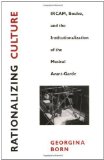 Rationalizing Culture: IRCAM, Boulez and the Institutionalization of the Musical Avant-Garde by Born, Georgina (1995) Paperback