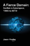 A Fierce Domain: Conflict in Cyberspace, 1986 to 2012 by Healey, Jason (2013) Paperback